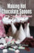 Making Hot Chocolate Spoons – Recipes Included