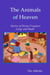 The Animals of Heaven - Stories of Divine Creatures Large and Small
