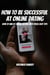 How To Be Successful At Online Dating! How to Win at Online Dating with These Easy Tips
