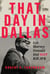 That Day in Dallas - Lee Harvey Oswald Did NOT Kill JFK
