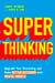 Super Thinking - Upgrade Your Reasoning and Make Better Decisions with Mental Models