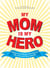 My Mom Is My Hero - Tributes to the Women Who Gave Us Life, Love, and Clean Laundry