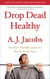 Drop Dead Healthy - One Man's Humble Quest for Bodily Perfection