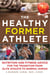 The Healthy Former Athlete - Nutrition and Fitness Advice for the Transition from Elite Athlete to Normal Human