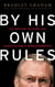 By His Own Rules - The Ambitions, Successes, and Ultimate Failures of Donald Rumsfeld