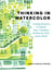 Thinking in Watercolor - A Daily Practice to Unlock Your Creativity & Discover Your Inner Artist