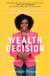 The Wealth Decision - 10 Simple Steps to Achieve Financial Freedom and Build Generational Wealth
