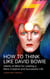 How To Think Like David Bowie: Habits of Mind for Leading a More Creative and Successful Life