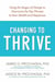 Changing to Thrive - Using the Stages of Change to Overcome the Top Threats to Your Health and Happiness