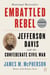 Embattled Rebel - Jefferson Davis and the Confederate Civil War
