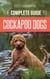 The Complete Guide to Cockapoo Dogs: Everything You Need to Know to Successfully Raise, Train, and Love Your New Cockapoo Dog