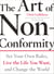 The Art of Non-Conformity - Set Your Own Rules, Live the Life You Want, and Change the World