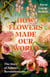 How Flowers Made Our World - The Story of Nature's Revolutionaries