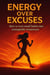 Energy Over Excuses: How to Turn Small Habits Into Unstoppable Momentum