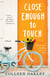Close Enough to Touch - A Novel