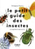 Le Petit guide des insectes - 70 espèces à découvrir