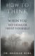 How to Think When You No Longer Trust Yourself: A calm guide to rebuilding self-trust after doubt, change, or disruption - How To think, #7