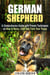 German Shepherd: A Comprehesive Guide with Proven Techniques on How to Raise, Care and Train Your Puppy - Puppy Training Guide