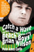 Catch a Wave - The Rise, Fall, and Redemption of the Beach Boys' Brian Wilson