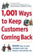 1,001 Ways to Keep Customers Coming Back - WOW Ideas That Make Customers Happy and Will Increase Your Bottom Line