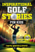 Inspirational Golf Stories for Kids: The Most Inspiring Stories for Young Readers