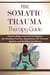 The Somatic Trauma Therapy Guide: Proven Body-Centered Techniques exercises Interventions for Healing Trauma, Anxiety, and Chronic Stress in Uncertain Times