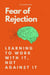 Fear of Rejection: Learning to Work With It, Not Against It