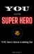 You are the Super Hero You Have Been Waiting For
