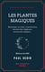 Les Plantes magiques - Botanique occulte, constitution secrète des végétaux, vertus des simples, médecine hermétique, philtres, onguents, breuvages magiques, teintures, arcanes, élixirs spagyriques