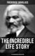 The Incredible Life Story of Frederick Douglass (3 Autobiographies in One Edition) - The Life and Legacy of the Most Important African American Leader of the 19th Century