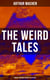 The Weird Tales - Horror & Macabre Ultimate Collection - Dark Fantasy Classics: The Red Hand, A Fragment of Life, The Three Impostors, The Terror