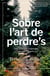 Sobre l'art de perdre's - Una guia per vagarejar en cos i esperit