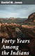 Forty Years Among the Indians - A true yet thrilling narrative of the author's experiences among the natives