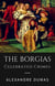 The Borgias - Celebrated Crimes - Historical novel on Cesare Borgia, Lucretia Borgia, Rodrigo Borgia, and the Borgia pope