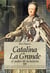 Catalina la Grande, El Poder de la Lujuria - La intensa vida de la emperatriz ilustrada que modernizó la Rusia Imperial.Intrigas y pasiones de una caprichosa zarina famosa por sus fantasías sexuales.