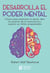 Desarrolla el poder mental - Claves para potenciar la mente, abrir las puertas de la consciencia y superar sus límites programados