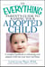 The Everything Parent's Guide to Raising Your Adopted Child - A complete handbook to welcoming your adopted child into your heart and home