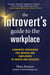 The Introvert's Guide to the Workplace - Concrete Strategies for Bosses and Employees to Thrive and Succeed