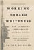 Working Toward Whiteness - How America's Immigrants Became White: The Strange Journey from Ellis Island to the Suburbs
