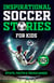 Inspirational Soccer Stories for Kids: Stats, Facts and Trivia Games