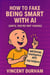 How to Fake Being Smart With AI (Until You’re Not Faking)