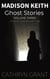 Madison Keith Ghost Stories: Volume Three - A Madison Keith Collection, #3