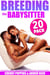Breeding the Babysitter: 20 Pack (Impregnation erotica, Age Gap Erotica, Breeding Erotica, Threesome Erotica) - Breeding the Babysitter