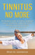 Tinnitus No More: The Complete Guide On Tinnitus Symptoms, Causes, Treatments, & Natural Tinnitus Remedies to Get Rid of Ringing in Ears Once and for All