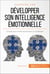 Développer son intelligence émotionnelle - Conseils pour mettre ses émotions à contribution