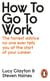 How to Go to Work - The Honest Advice No One Ever Tells You at the Start of Your Career