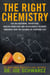 The Right Chemistry - 108 Enlightening, Nutritious, Health-Conscious and Occasionally Bizarre Inquiries into the Science of Daily Life