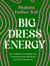 Big Dress Energy - How Fashion Psychology Can Transform Your Wardrobe and Your Confidence