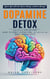 Dopamine Detox: Rewire Your Mind for Optimal Clarity and Mental Strength (Your Practical Step-by-step Guide to Reduce Distractions, Beat Addiction, and Boost Productivity)