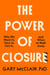 The Power of Closure - Why We Want It, How to Get It, and When to Walk Away
